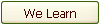 We Learn