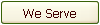 We Serve